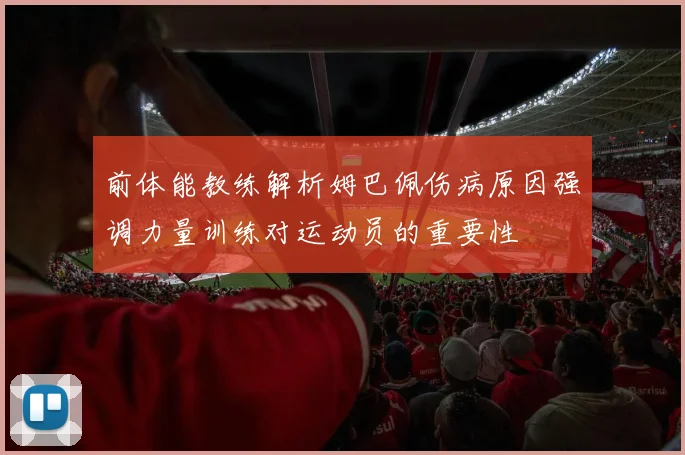 前体能教练解析姆巴佩伤病原因强调力量训练对运动员的重要性
