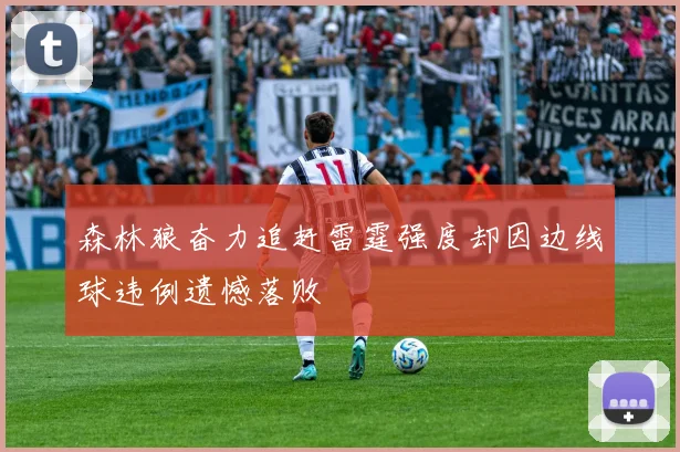 森林狼奋力追赶雷霆强度却因边线球违例遗憾落败